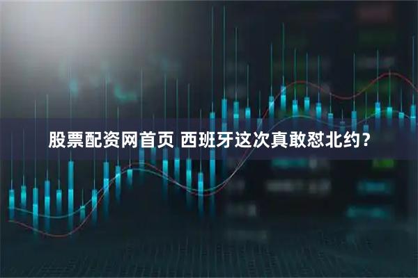 股票配资网首页 西班牙这次真敢怼北约？